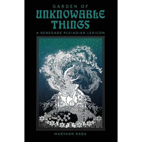 Garden of Unknowable Things: A Renegade Pleiadian Lexicon