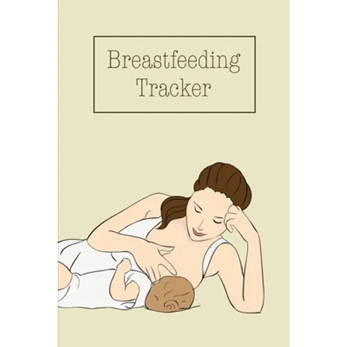 Breastfeeding Tracker: Baby's Daily Log To Track And Record Feedings, Nursing Or Pumping Time, Book, Journal