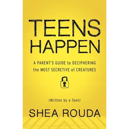 Teens Happen: A Parent's Guide to Deciphering the Most Secretive of Creatures (Written by a Teen)
