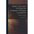 Early Life and Letters of General Thomas J. Jackson: "Stonewall" Jackson