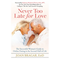 Never Too Late for Love: The Successful Woman's Guide to Online Dating in the Second Half of Life