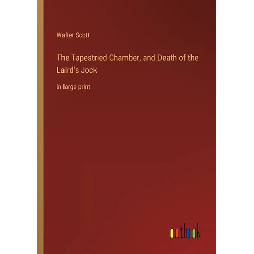 The Tapestried Chamber, and Death of the Laird's Jock: in large print