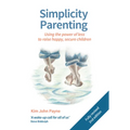 Simplicity Parenting: Using the Power of Less to Raise Happy, Secure Children