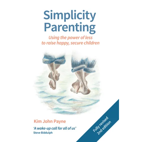 Simplicity Parenting: Using the Power of Less to Raise Happy, Secure Children