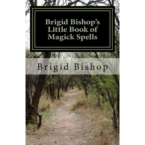 Brigid Bishop's Little Book of Magick Spells: 21st Century Magick