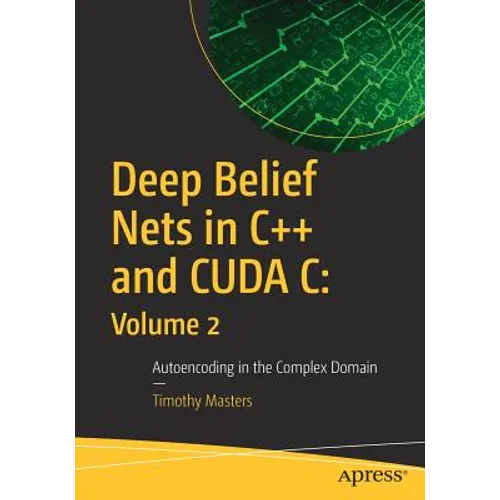 Deep Belief Nets in C++ and Cuda C: Volume 2: Autoencoding in the Complex Domain