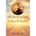 My Journey of Light with Dr. David R. Hawkins: Life and Lessons with My Husband and Teacher