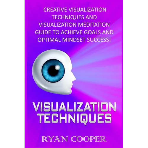 Visualization: Visualization Techniques: Creative Visualization Techniques And Visualization Meditation Guide To Achieve Goals And Op