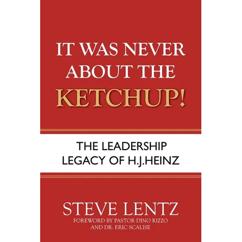 It Was Never About the Ketchup!: The Leadership Legacy of H.J. Heinz - Paperback