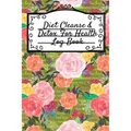 Diet Cleanse & Detox For Health Log Book: Daily Health Record Keeper And Tracker Book For A Fit, Zen & Happy Lifestyle