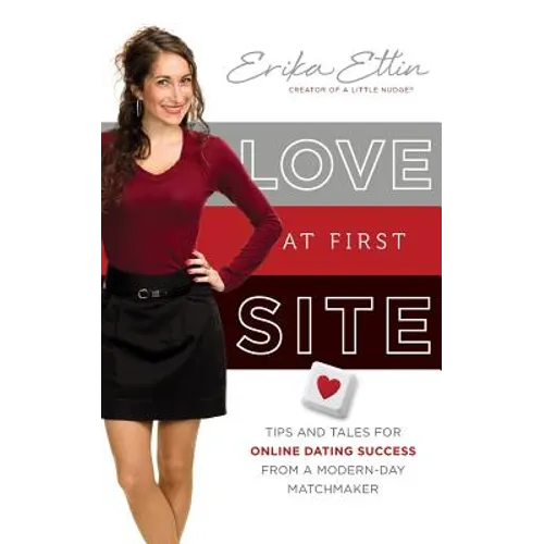 Love at First Site: Tips and Tales for Online Dating Success from a Modern-Day Matchmaker