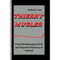 Thierry Mugler: From Strasbourg to Paris and Beyond-Visionary of Fashion