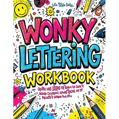Wonky Lettering Workbook: Creative Hand Lettering for Teens- A Fun Guide to Modern Calligraphy, Alphabet Tracing, and DIY Projects to Express Your Sty