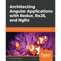 Architecting Angular Applications with Redux, RxJS, and NgRx: Learn to build Redux style high-performing applications with Angular 6