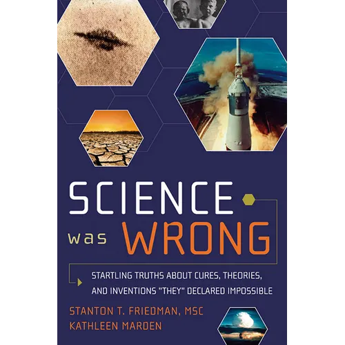 Science Was Wrong: Startling Truths about Cures, Theories, and Inventions They Declared Impossible