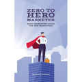 Zero to Hero Marketer: Basic Marketing Guide for Non-Marketers
