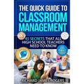 The Quick Guide to Classroom Management: 45 Secrets That All High School Teachers Need to Know