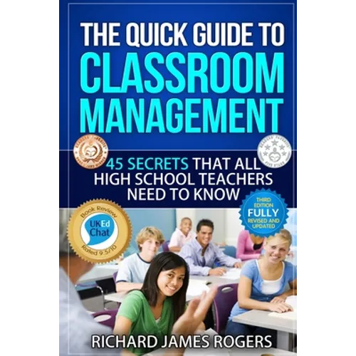 The Quick Guide to Classroom Management: 45 Secrets That All High School Teachers Need to Know