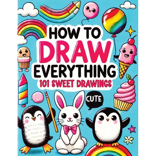 How to Draw Everything: Step by Step Drawing Guide for Kids - Over 101 Fun and Easy Ways to Learn Simple and Creative Sketches of Adorable Animals, Fo