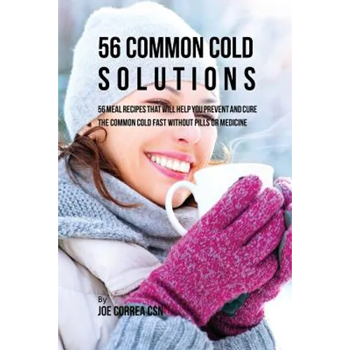 56 Common Cold Dessert Solutions: Dessert Recipes That Will Help You Prevent And Cure the Common Cold without the Use of Pills or Medicine