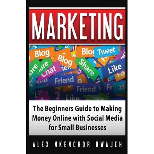 Marketing: The Beginners Guide to Making Money Online with Social Media for Small Businesses