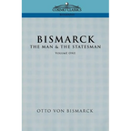 Bismarck: The Man & the Statesman, Vol. 1