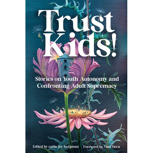 Trust Kids!: Stories on Youth Autonomy and Confronting Adult Supremacy