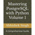 Mastering PostgreSQL with Python Volume 1: A Comprehensive Guide