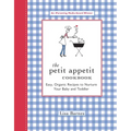 The Petit Appetit Cookbook: Easy, Organic Recipes to Nurture Your Baby and Toddler
