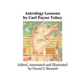 Astrology Lessons by Carl Payne Tobey: Edited, Annotated and Illustrated by Naomi C Bennett