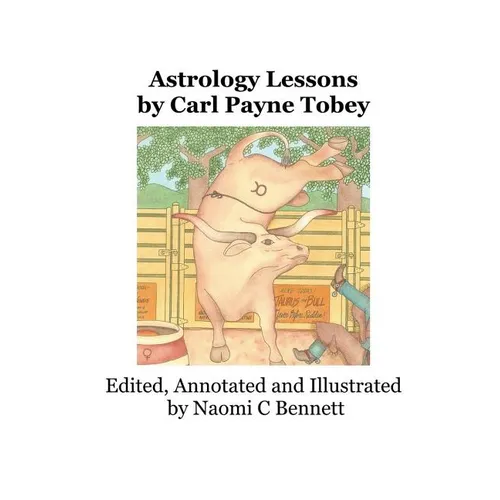 Astrology Lessons by Carl Payne Tobey: Edited, Annotated and Illustrated by Naomi C Bennett