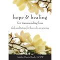 Hope & Healing for Transcending Loss: Daily Meditations for Those Who Are Grieving (Meditations for Grief, Grief Gift, Bereavement Gift)