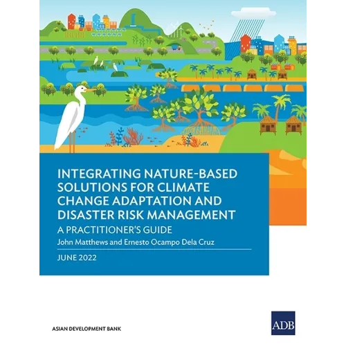 Integrating Nature-Based Solutions for Climate Change Adaptation and Disaster Risk Management: A Practitioner's Guide