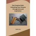 The Creative Path: Unlocking Your Dreams through Arts and Inspiration
