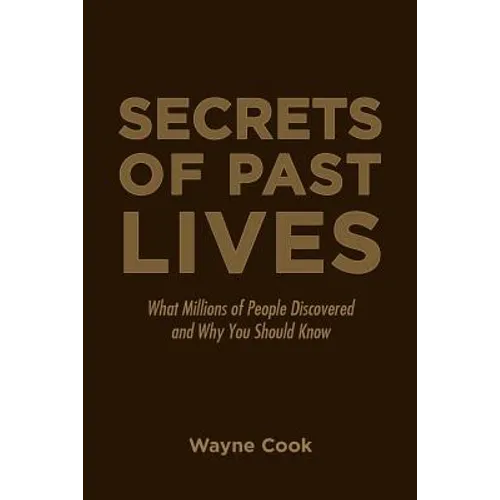 Secrets of Past Lives: What Millions of People Discovered and Why You Should Know