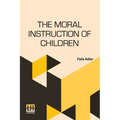 The Moral Instruction Of Children: Edited By William T. Harris