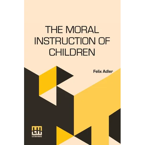 The Moral Instruction Of Children: Edited By William T. Harris