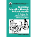 Improving Education Through Action Research: A Guide for Administrators and Teachers