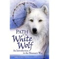 Path of the White Wolf: An Introduction to the Shaman's Way