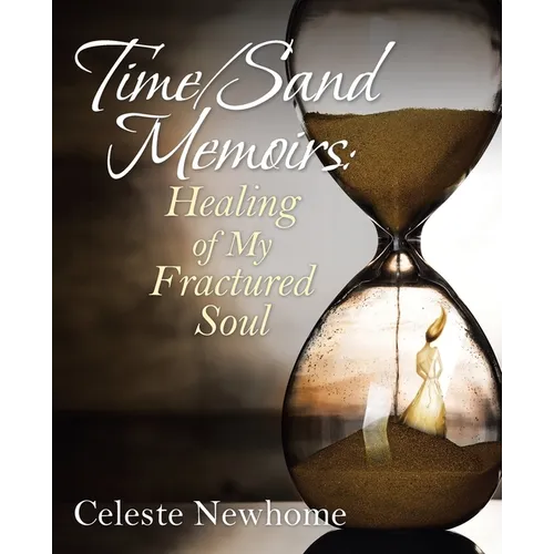 Time/Sand Memoirs: Healing of My Fractured Soul