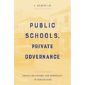 Public Schools, Private Governance: Education Reform and Democracy in New Orleans