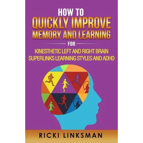 How to Quickly Improve Memory and Learning for Kinesthetic Left and Right Brain Learners and ADHD