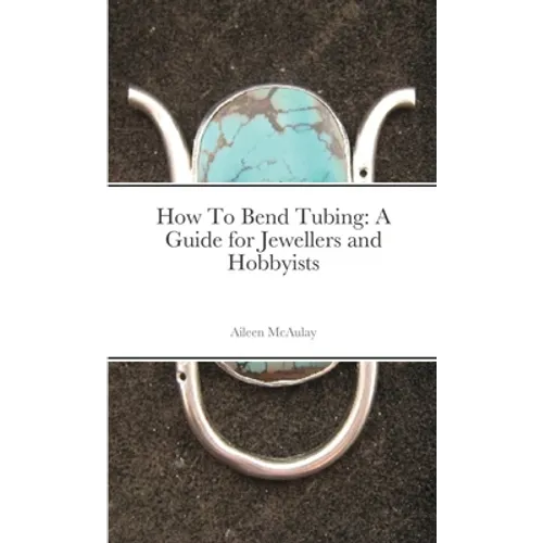 How To Bend Tubing: A Guide for Jewellers and Hobbyists