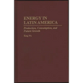 Energy in Latin America: Production, Consumption, and Future Growth