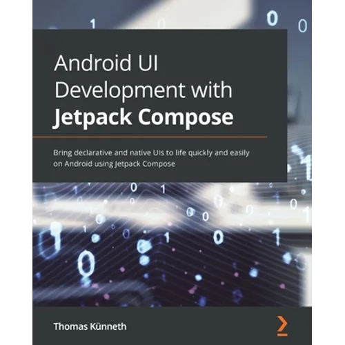 Android UI Development with Jetpack Compose: Bring declarative and native UIs to life quickly and easily on Android using Jetpack Compose