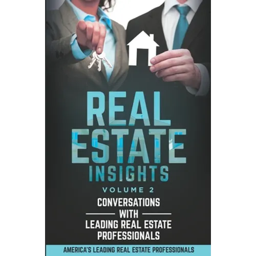 Real Estate Insights Vol. 2: Conversations With America's Leading Real Estate Professionals