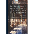 The Renaissance Architecture of Central and Northern Spain; a Collection of Photographs and Measured Drawings