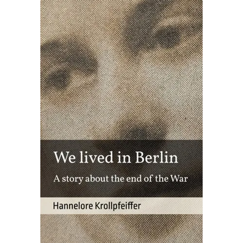 We Lived in Berlin: A Story About the End of the War