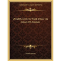 Occult Secrets To Work Upon The Senses Of Animals