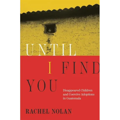 Until I Find You: Disappeared Children and Coercive Adoptions in Guatemala